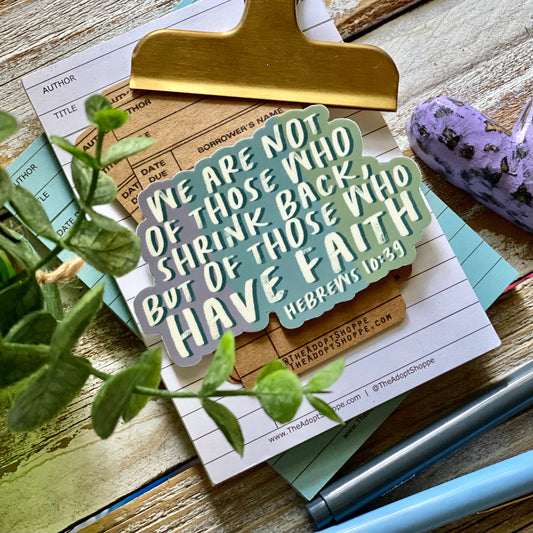 we are not of those who shrink back, but of those who HAVE FAITH (Hebrews 10:39) vinyl sticker