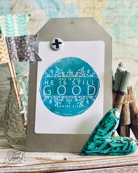 and if not, He is still GOOD (Daniel 3:18) 5"x7" print