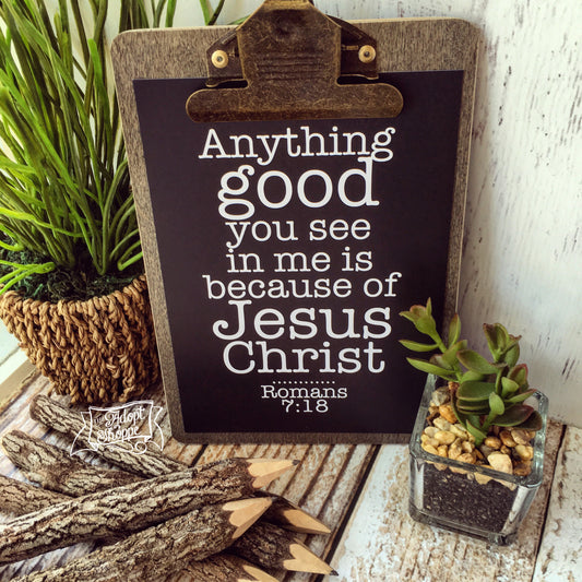 anything good you see in me is because of Jesus 5"x7" print