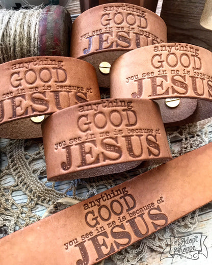 anything good you see in me is because of Jesus (camel/natural) leather cuff